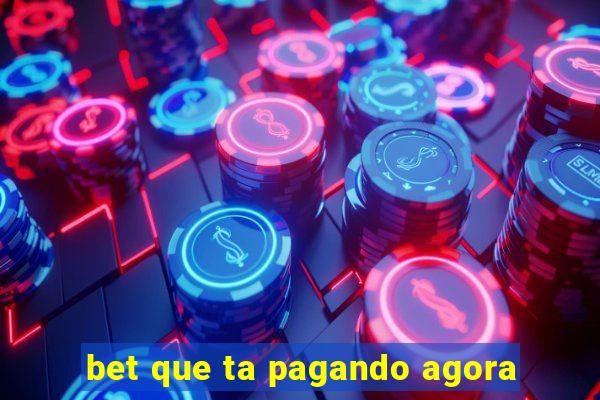 bet que ta pagando agora